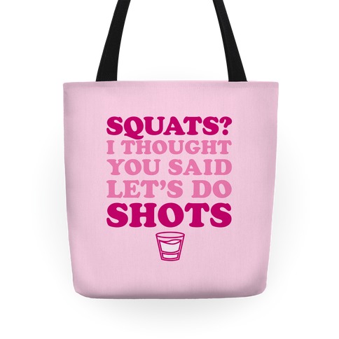 Squats? I Thought You Said Let's Do Shots Tote