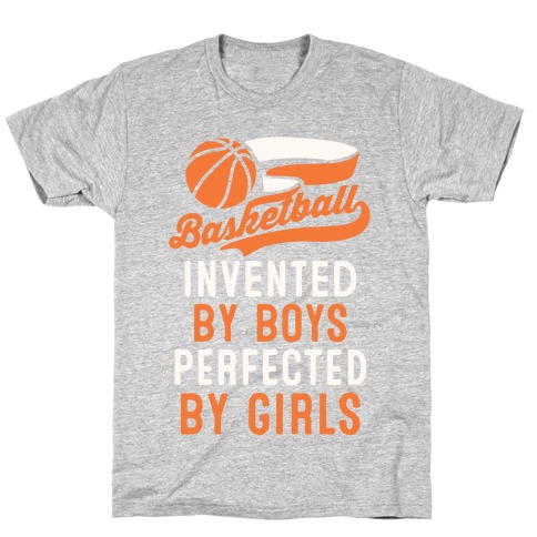 Basketball: Invented By Boys Perfected By Girls T-Shirt