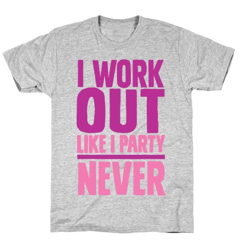 I Workout Like I Party T-Shirt