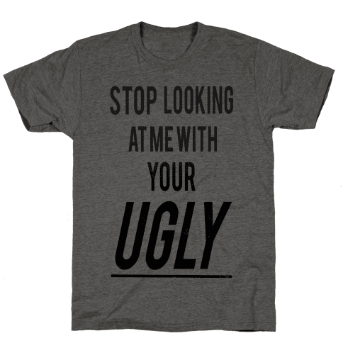 HUMAN - Stop looking at Me With Your Ugly - Clothing | Tee