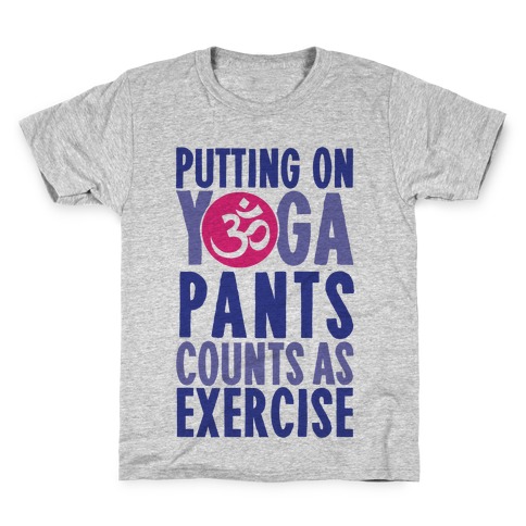 Putting On Yoga Pants Counts As Exercise Kids T-Shirt