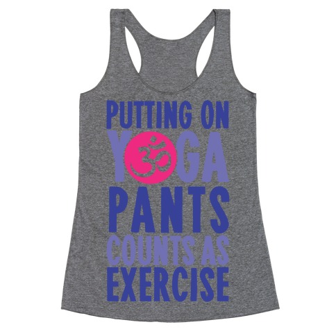 Putting On Yoga Pants Counts As Exercise Racerback Tank Top
