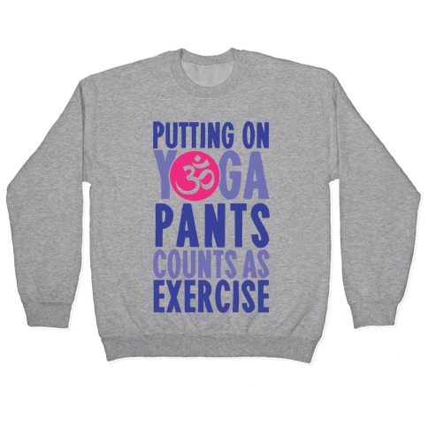 Putting On Yoga Pants Counts As Exercise Pullover