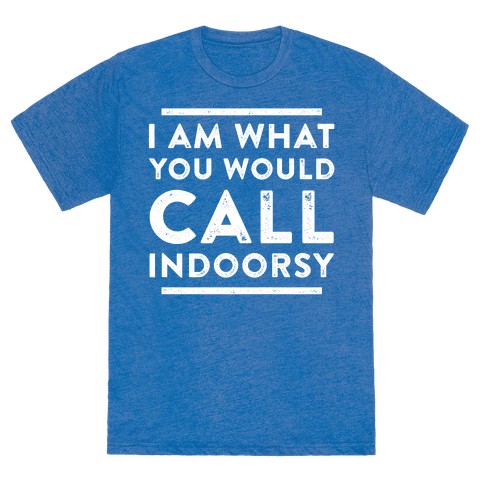 HUMAN - I Am What You Would Call Indoorsy - Clothing | Tee