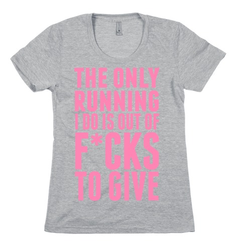 The Only Running I Do Is Out Of F***s To GiveThe Only Running I Do Is Out Of F*cks To Give (Censored) Womens T-Shirt
