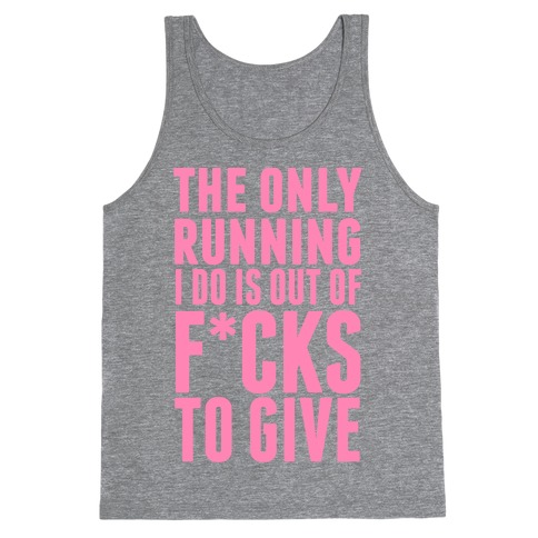 The Only Running I Do Is Out Of F***s To GiveThe Only Running I Do Is Out Of F*cks To Give (Censored) Tank Top