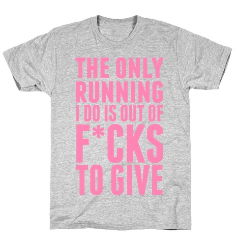 The Only Running I Do Is Out Of F***s To GiveThe Only Running I Do Is Out Of F*cks To Give (Censored) T-Shirt