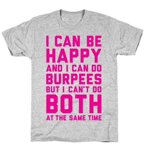 I Can Be Happy And I Can Do Burpees T-Shirt