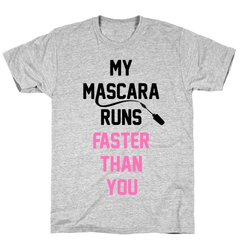 My Mascara Runs Faster Than You T-Shirts | Activate Apparel