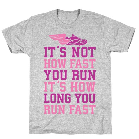 It's not How Fast You Run, It's How long You Run fast T-Shirt