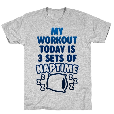 My Workout Today Is 3 Sets Of Naptime T-Shirt