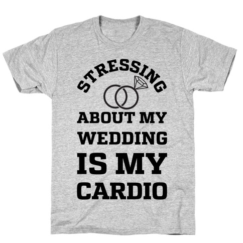 Stressing About My Wedding Is My Cardio T-Shirt