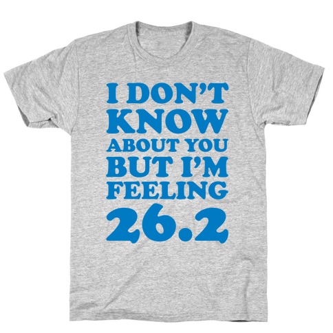 I Don't Know About You But I'm Feeling 26.2 T-Shirt