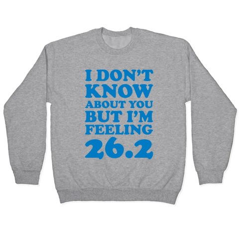 I Don't Know About You But I'm Feeling 26.2 Pullover