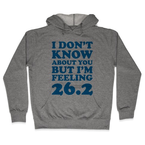I Don't Know About You But I'm Feeling 26.2 Hooded Sweatshirt