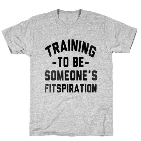 Training to be Someone's Fitspiration T-Shirt