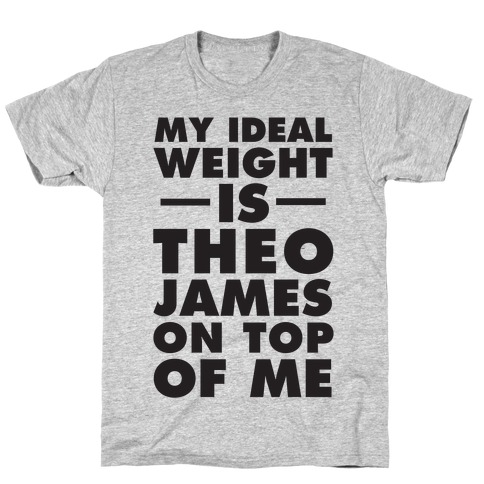 My Ideal Weight Is Theo James On Top Of Me T-Shirt