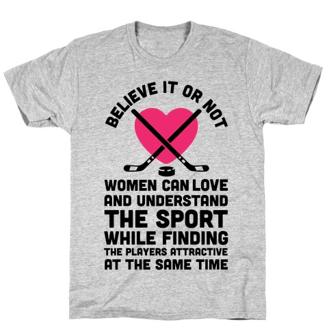 Believe It or Not Women Can Love and Understand Hockey T-Shirt