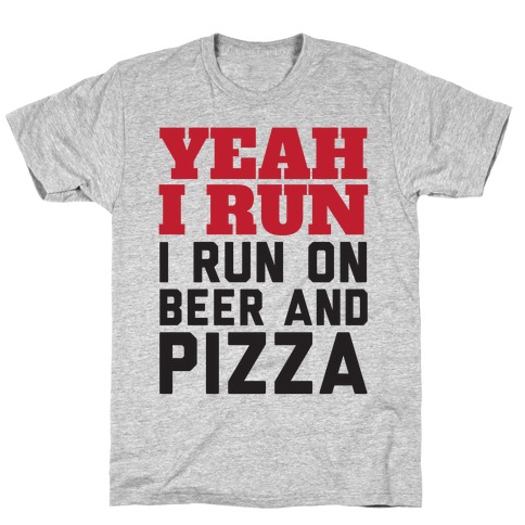 Yeah I Run I Run On Beer And Pizza T-Shirt
