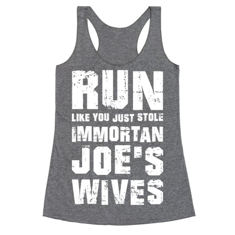 Run Like You Just Stole Immortan Joe's Wives Racerback Tank Top