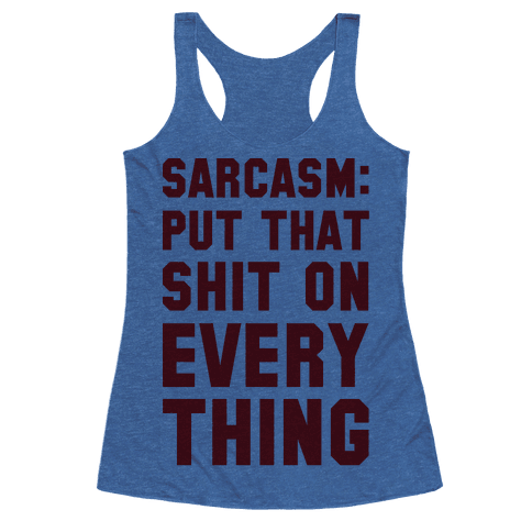 HUMAN - Sarcasm: Put That Shit On Everything - Clothing | Racerback