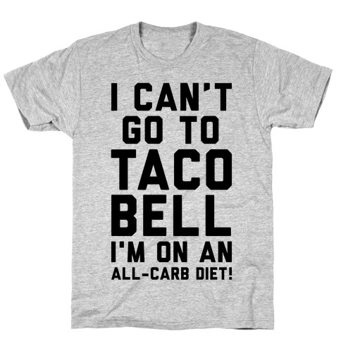 I Can't Go to Taco Bell T-Shirt