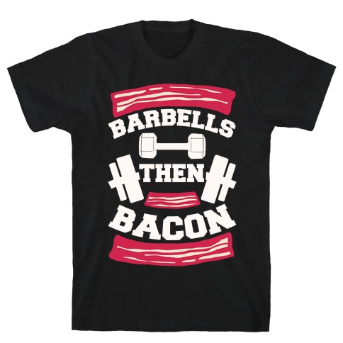 Barbells Then Bacon T-Shirt