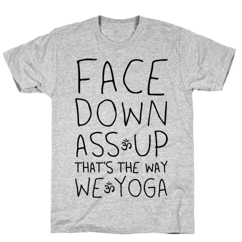 Face Down Ass Up That's The Way We Yoga T-Shirt