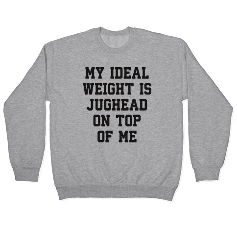 My Ideal Weight Is Jughead On Top Of Me Pullover