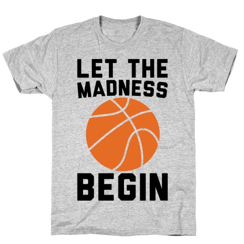Let The Madness Begin T-Shirt
