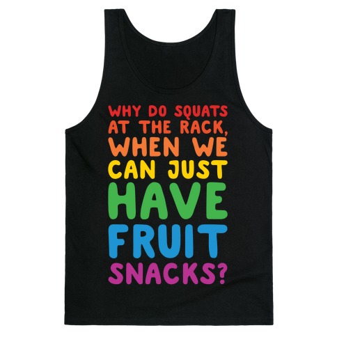 Why Do Squats At The Rack When We Can Just Have Fruit Snacks White Print Tank Top