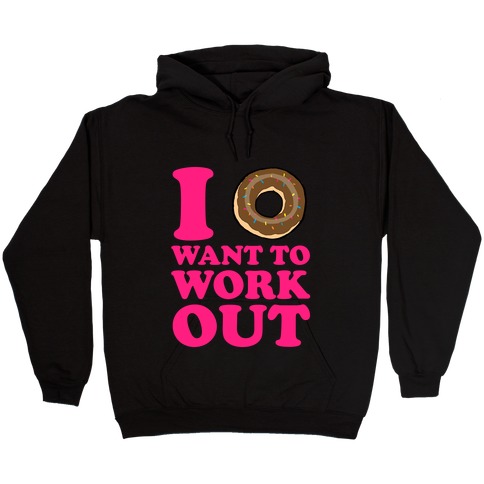I Doughnut Want to Work Out Hooded Sweatshirt