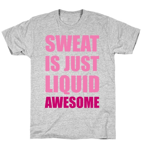 Sweat Is Just Liquid Awesome T-Shirt