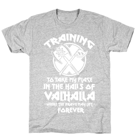Training to Take my Place in the Halls of Valhalla T-Shirt