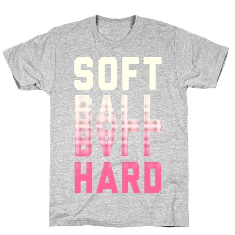 Soft Ball Ball Hard T-Shirt