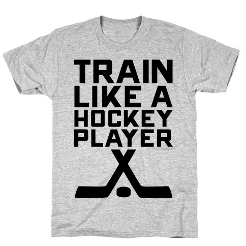Train Like a Hockey Player T-Shirt