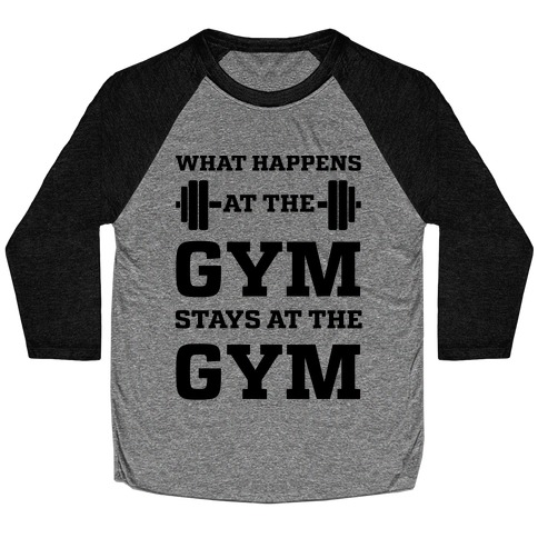 What Happens At The Gym Stays At The Gym Baseball Tee