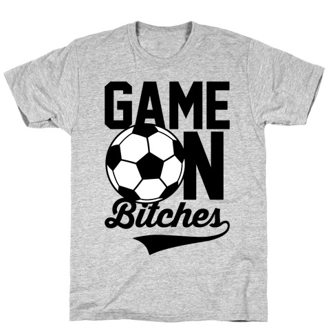 Game On Bitches Soccer T-Shirt
