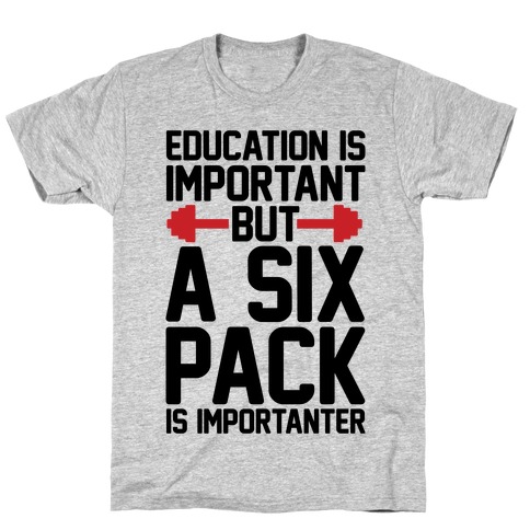 Education Is Important But A Six Pack Is Importanter T-Shirt
