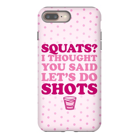 Squats? I Thought You Said Let's Do Shots Phone Case