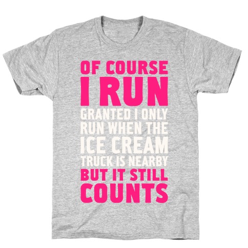 I Only Run When The Ice Cream Truck Is Nearby (But It Still Counts) T-Shirt