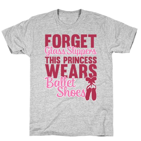 Forget Glass Slippers This Princess Wears Ballet Shoes T-Shirt