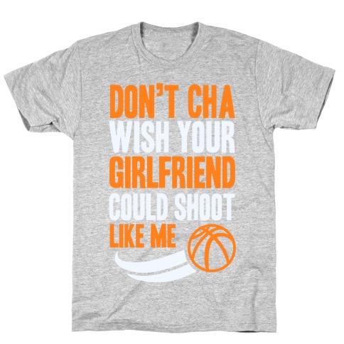 Don't Cha Wish Your Girlfriend Could Shoot Like Me T-Shirt