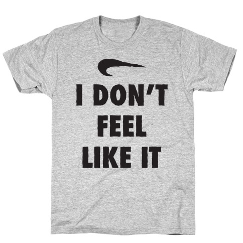 I Don't Feel Like It Parody T-Shirt