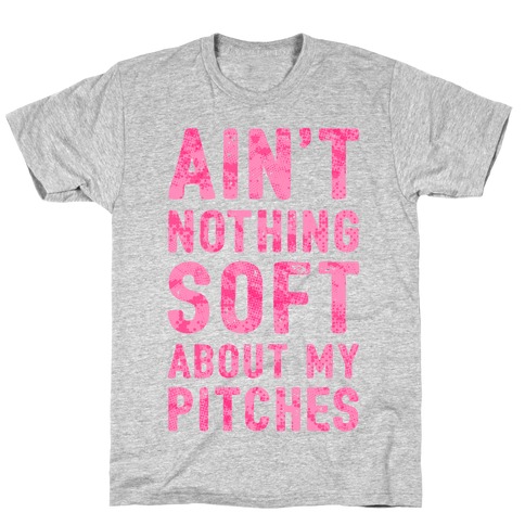 Ain't Nothing Soft About My Pitches T-Shirt