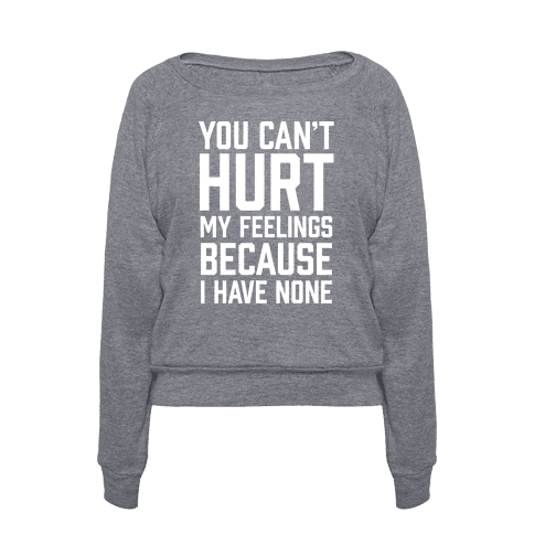 You Can't Hurt My Feelings Because I Have None | T-Shirts, Tank Tops ...