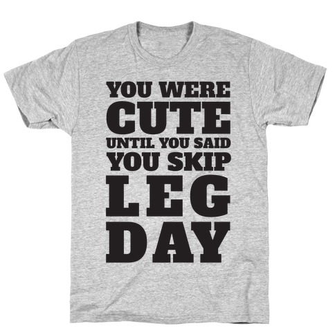 You Were Cute Until You Said You Skip Leg Day T-Shirt
