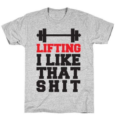Lifting: I Like That Shit T-Shirt