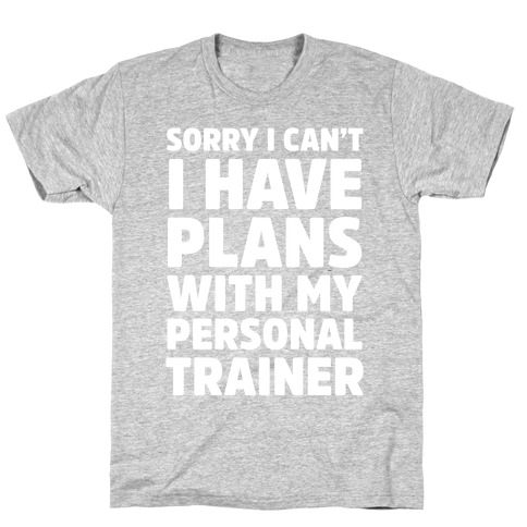 Sorry I Can't I Have Plans With My Personal Trainer T-Shirt