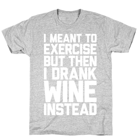 I Meant To Exercise T-Shirt